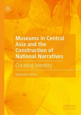 Jarosz |  Museums in Central Asia and the Construction of National Narratives | Buch |  Sack Fachmedien