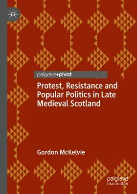 McKelvie |  Protest, Resistance and Popular Politics in Late Medieval Scotland | Buch |  Sack Fachmedien
