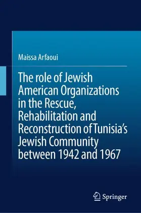 Arfaoui |  The role of Jewish American Organizations in the Rescue, Rehabilitation and Reconstruction of Tunisia's Jewish Community between 1942 and 1967 | Buch |  Sack Fachmedien