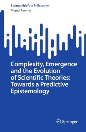 Fuentes |  Complexity, Emergence and the Evolution of Scientific Theories: Towards a Predictive Epistemology | Buch |  Sack Fachmedien