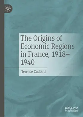 Cudbird |  The Origins of Economic Regions in France, 1918-1940 | eBook | Sack Fachmedien