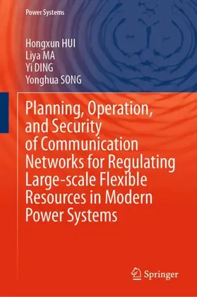 HUI / MA / DING |  Planning, Operation, and Security of Communication Networks for Regulating Large-scale Flexible Resources in Modern Power Systems | Buch |  Sack Fachmedien
