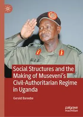 Bareebe |  Social Structures and the Making of Museveni’s Civil-Authoritarian Regime in Uganda | eBook | Sack Fachmedien