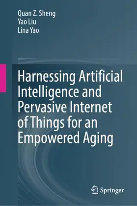 Sheng / Liu / Yao |  Harnessing Artificial Intelligence and Pervasive Internet of Things for an Empowered Aging | Buch |  Sack Fachmedien