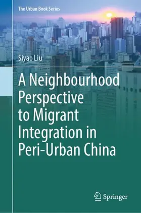 Liu |  A Neighbourhood Perspective to Migrant Integration in Peri-Urban China | Buch |  Sack Fachmedien