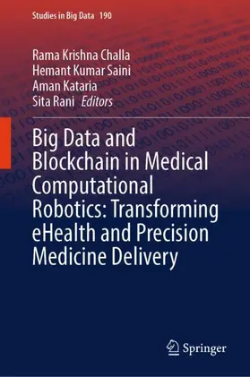 Challa / Kumar Saini / Kataria |  Big Data and Blockchain in Medical Computational Robotics: Transforming eHealth and Precision Medicine Delivery | Buch |  Sack Fachmedien