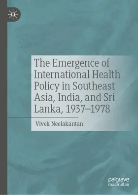 Neelakantan |  The Emergence of International Health Policy in Southeast Asia, India, and Sri Lanka, 1937-1978 | Buch |  Sack Fachmedien