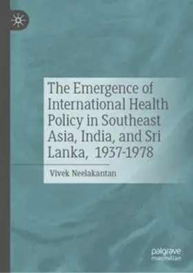 Neelakantan |  The Emergence of International Health Policy in Southeast Asia, India, and Sri Lanka, 1937-1978 | eBook | Sack Fachmedien