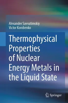 Savvatimskiy / Korobenko |  Thermophysical Properties of Nuclear Energy Metals in the Liquid State | Buch |  Sack Fachmedien