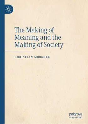 Morgner |  The Making of Meaning and the Making of Society | Buch |  Sack Fachmedien