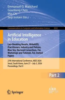 Blanchard / Chen / Chi | Artificial Intelligence in Education. Late Breaking Results, WideAIED, Practitioners, Industry and Policies, Blue Sky, Doctoral Consortium, FoL Workshops and Tutorials, FoL Invited Papers | Buch | 978-3-032-29790-7 | www.sack.de