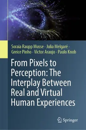 Raupp Musse / Melgaré / Pinho |  From Pixels to Perception: The Interplay Between Real and Virtual Human Experiences | Buch |  Sack Fachmedien