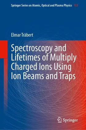Träbert |  Spectroscopy and Lifetimes of Multiply Charged Ions Using Ion Beams and Traps | Buch |  Sack Fachmedien