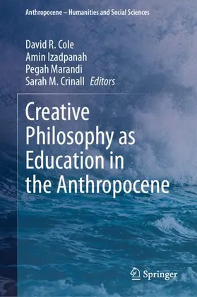 Cole / Izadpanah / Marandi |  Creative Philosophy as Education in the Anthropocene | Buch |  Sack Fachmedien