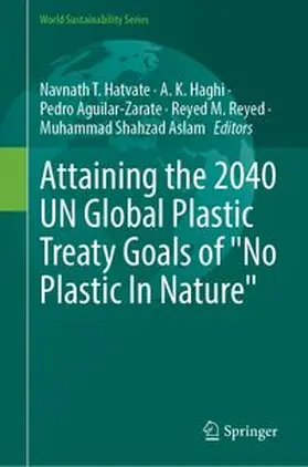 Hatvate / Haghi / Aguilar-Zarate |  Attaining the 2040 UN Global Plastic Treaty Goals of "No Plastic In Nature" | Buch |  Sack Fachmedien