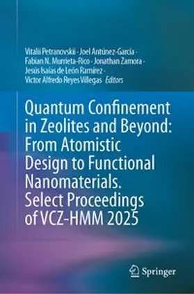 Petranovskii / Antúnez-García / Murrieta-Rico |  Quantum Confinement in Zeolites and Beyond: From Atomistic Design to Functional Nanomaterials. Select Proceedings of VCZ-HMM 2025 | Buch |  Sack Fachmedien