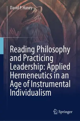 Haney |  Reading Philosophy and Practicing Leadership: Applied Hermeneutics in an Age of Instrumental Individualism | Buch |  Sack Fachmedien
