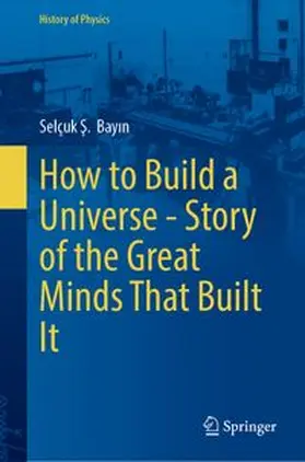Bayin |  How to Build a Universe - Story of the Great Minds That Built It | Buch |  Sack Fachmedien