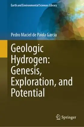 de Paula Garcia |  Geologic Hydrogen: Genesis, Exploration, and Potential | Buch |  Sack Fachmedien