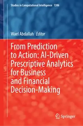 Abdallah |  From Prediction to Action: AI-Driven Prescriptive Analytics for Business and Financial Decision-Making | Buch |  Sack Fachmedien
