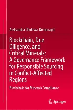 Cholewa-Domanagic |  Blockchain, Due Diligence, and Critical Minerals: A Governance Framework for Responsible Sourcing in Conflict-Affected Regions | Buch |  Sack Fachmedien