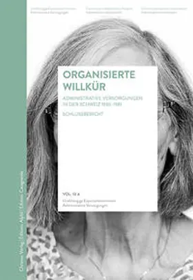 Unabhängige Expertenkommission Administrative Versorgungen |  Organisierte Willkür. Administrative Versorgungen in der Schweiz 1930–1981 | Buch |  Sack Fachmedien