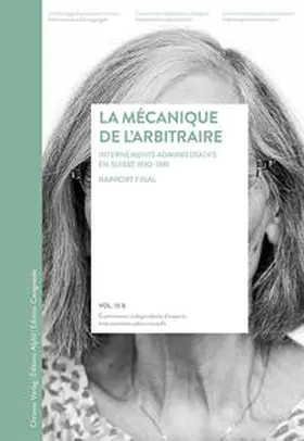 Commission indépendante d’experts Internements administratifs |  La mécanique de l’arbitraire Internements administratifs en Suisse 1930–1981 | Buch |  Sack Fachmedien