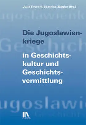 Thyroff / Ziegler |  Die Jugoslawienkriege in Geschichtskultur und Geschichtsvermittlung | Buch |  Sack Fachmedien