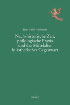 Gumbrecht |  Nach-historische Zeit, philologische Praxis und das Mittelalter in ästhetischer Gegenwart | Buch |  Sack Fachmedien