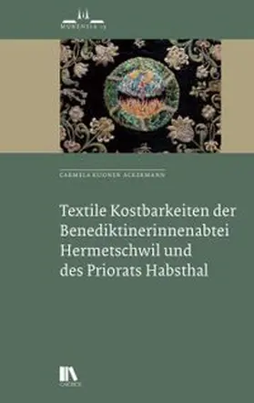 Kuonen Ackermann |  Textile Kostbarkeiten der Benediktinerinnenabtei Hermetschwil und des Priorats Habsthal | Buch |  Sack Fachmedien