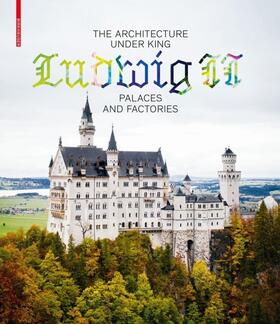Lepik / Bäumler | The Architecture under King Ludwig II - Palaces and Factories | Buch | 978-3-0356-1536-4 | sack.de