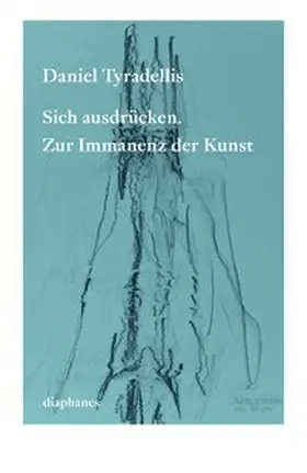 Tyradellis |  Sich ausdrücken. Zur Immanenz der Kunst | Buch |  Sack Fachmedien