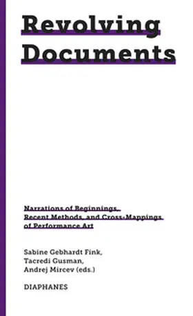 Fink / Mircev / Gusman |  Revolving Documents—Narrations of Beginnings, Recent Methods and Cross-Mappings of Performance Art | Buch |  Sack Fachmedien