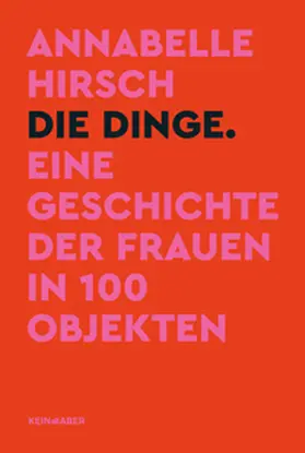 Hirsch |  Die Dinge. Eine Geschichte der Frauen in 100 Objekten | Buch |  Sack Fachmedien