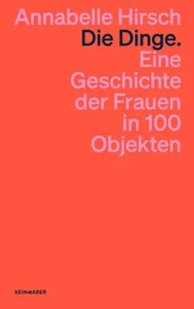 Hirsch |  Die Dinge. Eine Geschichte der Frauen in 100 Objekten | Buch |  Sack Fachmedien