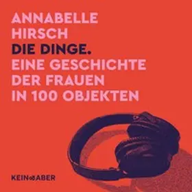 Hirsch |  Die Dinge. Eine Geschichte der Frauen in 100 Objekten | Sonstiges |  Sack Fachmedien