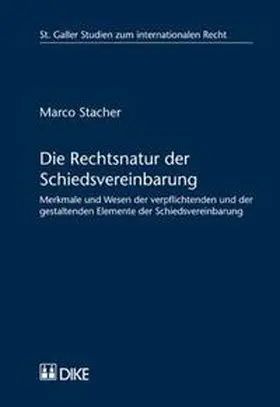 Stacher |  Die Rechtsnatur der Schiedsvereinbarung Merkmale und Wesen der verpflichtenden und der gestaltenden Elemente der Schiedsvereinbarung | Buch |  Sack Fachmedien