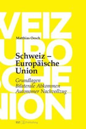 Oesch | Schweiz – Europäische Union: Grundlagen, Bilaterale Abkommen, Autonomer Nachvollzug | E-Book | sack.de