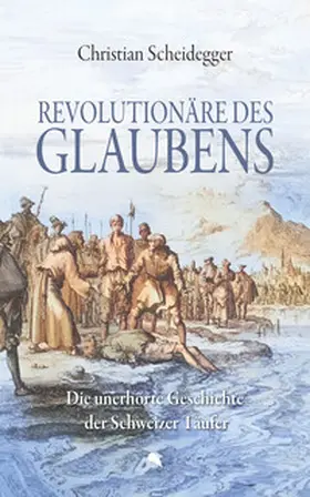 Scheidegger |  Revolutionäre des Glaubens | Buch |  Sack Fachmedien