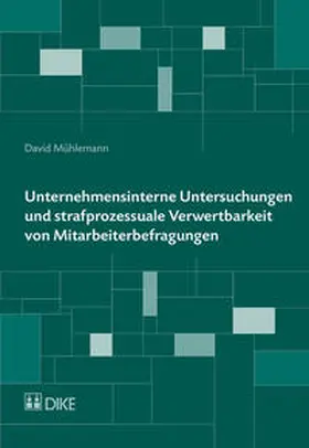 Mühlemann |  Unternehmensinterne Untersuchungen und strafprozessuale Verwertbarkeit von Mitarbeiterbefragungen | Buch |  Sack Fachmedien