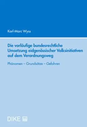 Wyss |  Die vorläufige bundesrechtliche Umsetzung eidgenössischer Volksinitiativen auf dem Verordnungsweg | Buch |  Sack Fachmedien