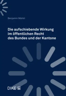 Märkli | Die aufschiebende Wirkung im öffentlichen Recht des Bundes und der Kantone | Buch | sack.de