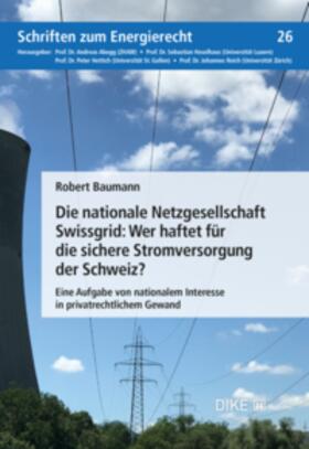 Baumann | Die nationale Netzgesellschaft Swissgrid: Wer haftet für die sichere Stromversorgung der Schweiz? | Buch | 978-3-03891-529-4 | sack.de