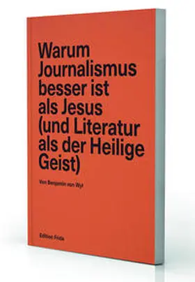 von Wyl |  Warum Journalismus besser ist als Jesus (und Literatur als der Heilige Geist) | Buch |  Sack Fachmedien
