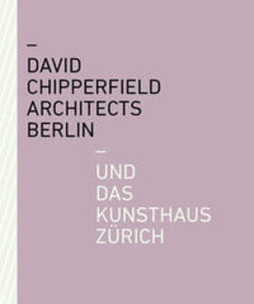Becker / Felger / Rösler | David Chipperfield Architects Berlin und das Kunsthaus Zürich | Buch | 978-3-03942-026-1 | sack.de