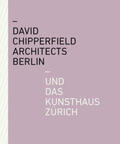 Becker / Felger / Rösler |  David Chipperfield Architects Berlin und das Kunsthaus Zürich | Buch |  Sack Fachmedien