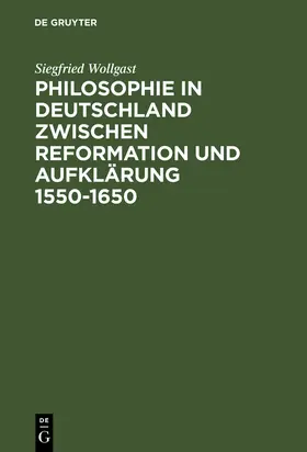 Wollgast | Philosophie in Deutschland zwischen Reformation und Aufklärung 1550-1650 | Buch | 978-3-05-002099-0 | www.sack.de