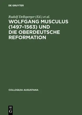 Dellsperger / Weber / Freudenberger |  Wolfgang Musculus (1497-1563) und die oberdeutsche Reformation | Buch |  Sack Fachmedien