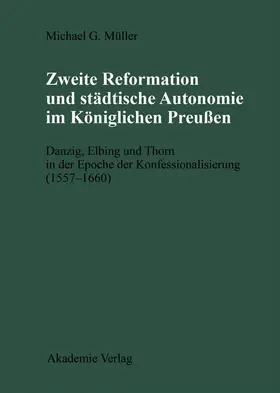Müller |  Zweite Reformation und städtische Autonomie im königlichen Preussen | Buch |  Sack Fachmedien