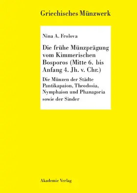 Frolova |  Die frühe Münzprägung vom Kimmerschen Bosporus (Mitte 6. bis Anfang 4. Jh. v. Chr.) | Buch |  Sack Fachmedien